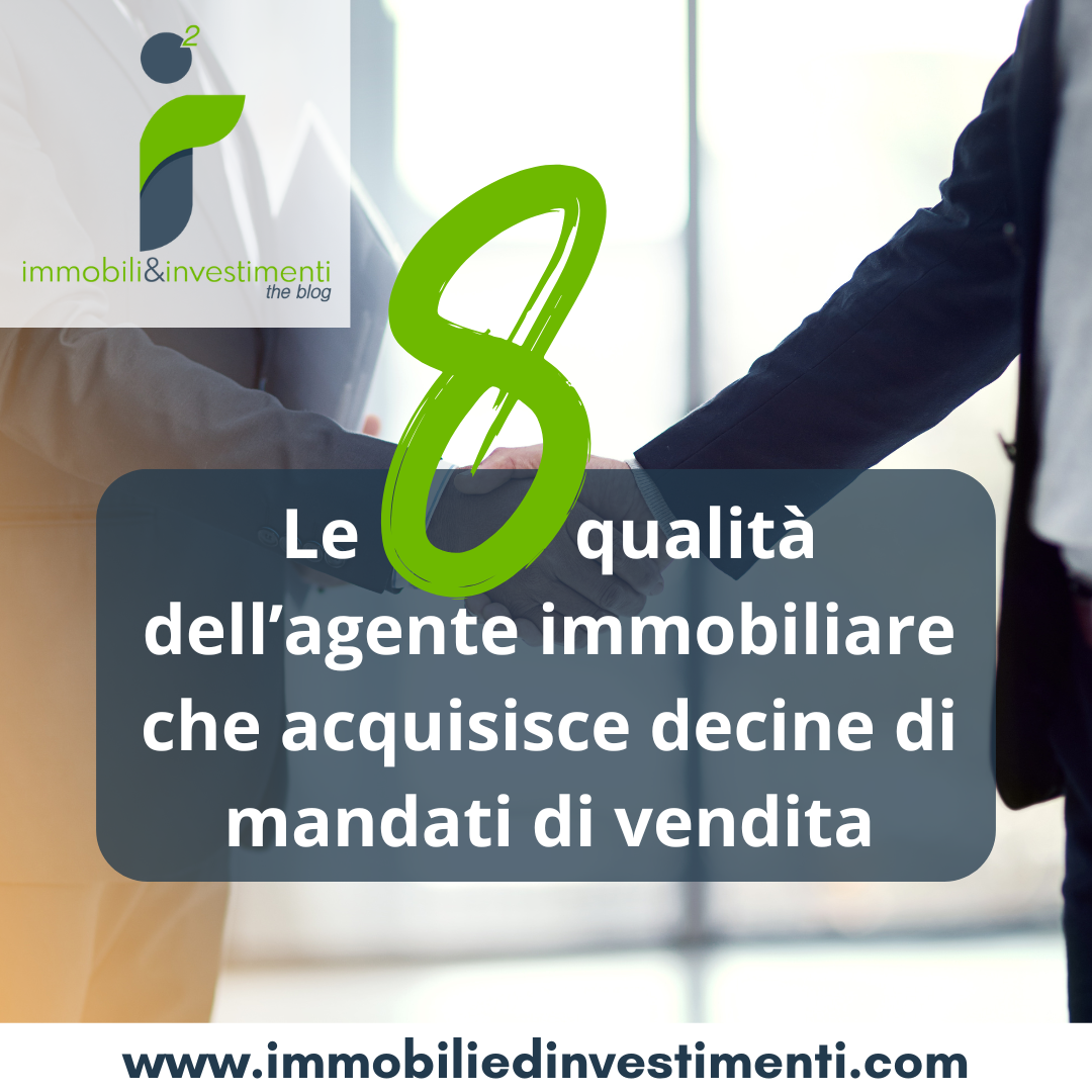Le 8 qualità dell'agente immobiliare che acquisisce mandati di vendita con facilità